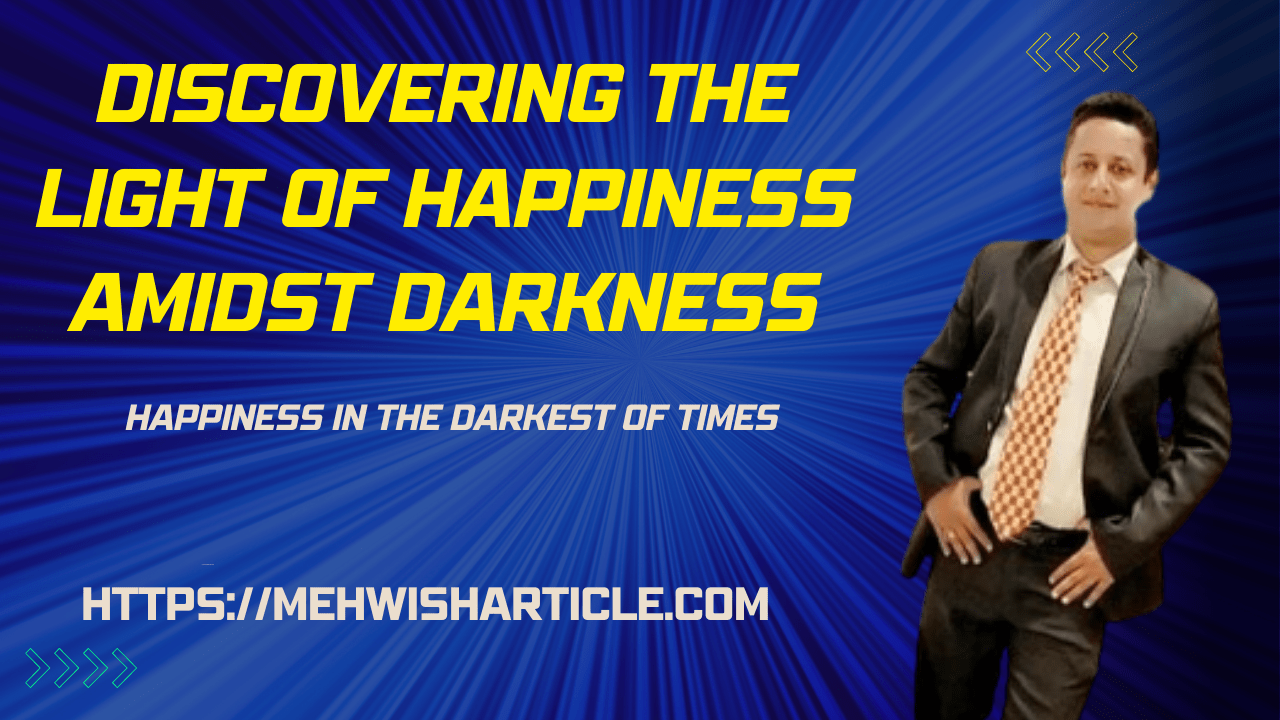 Discovering the Light of Happiness Amidst Darkness - Happiness in the Darkest of Times