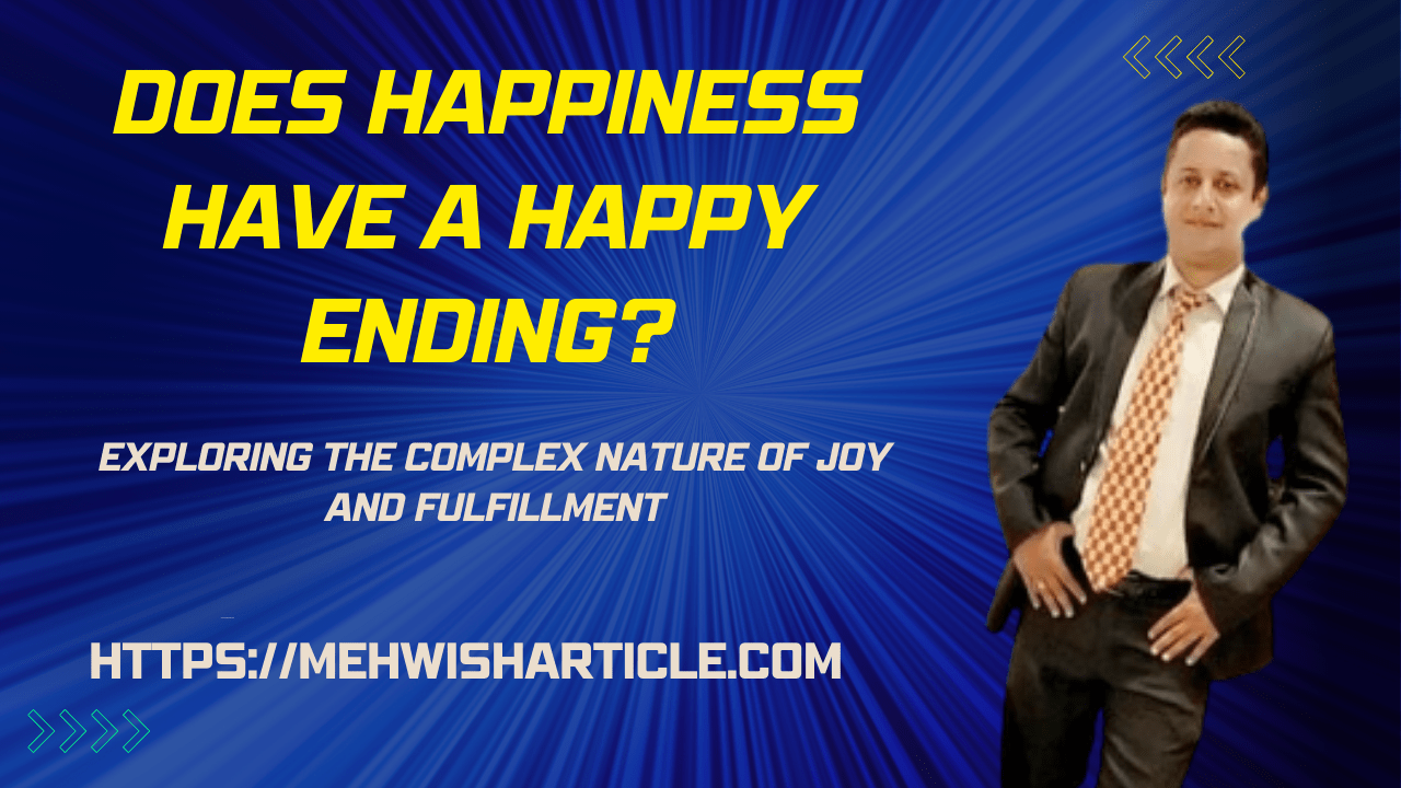 Does Happiness Have a Happy Ending Exploring the Complex Nature of Joy and Fulfillment