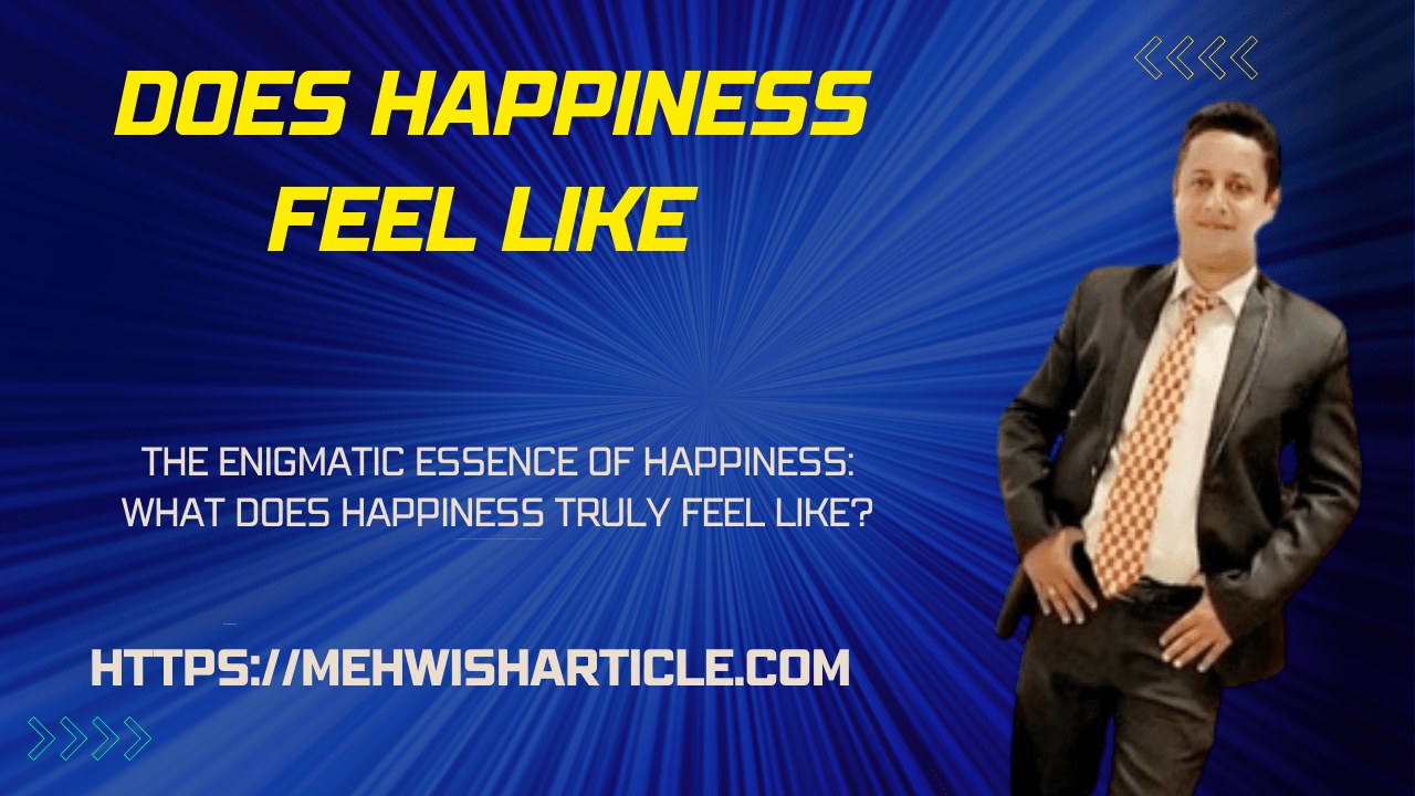 Does Happiness feel like , The Enigmatic Essence of Happiness What Does Happiness Truly Feel Like