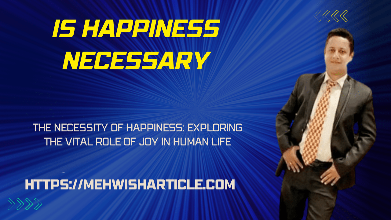 Is Happiness Necessary ,The Necessity of Happiness Exploring the Vital Role of Joy in Human Life