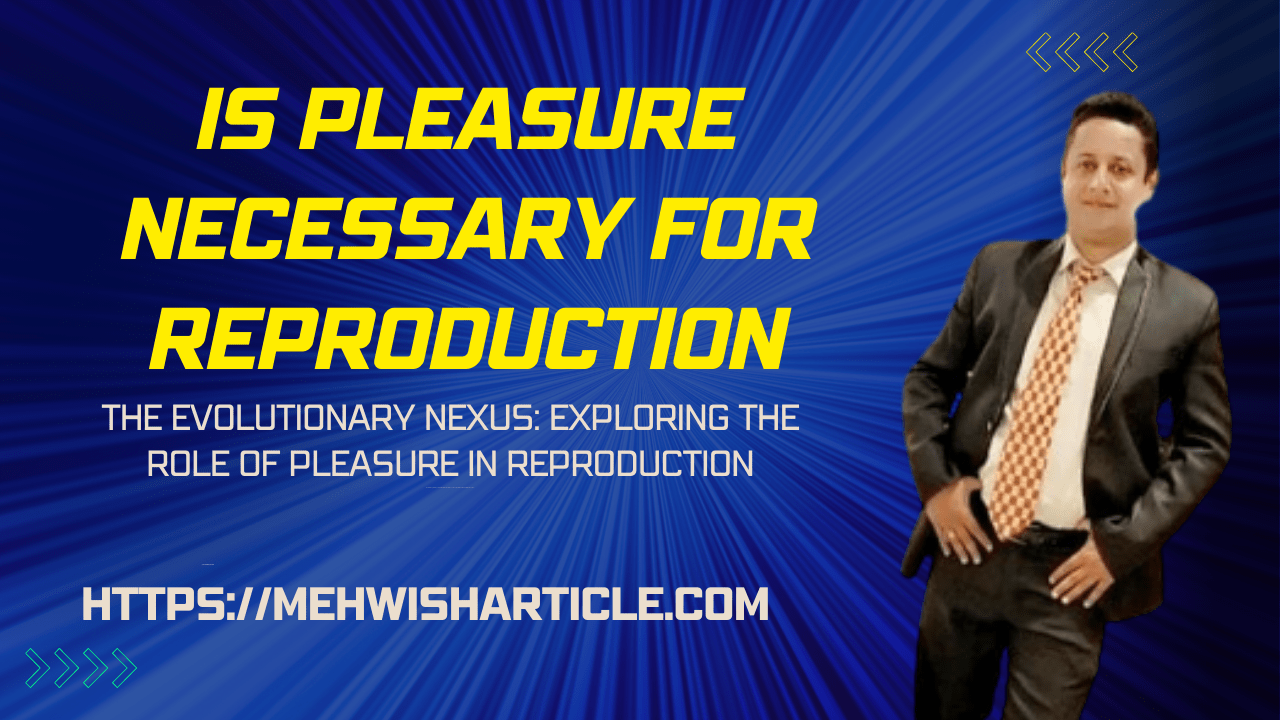 Is pleasure necessary for reproduction