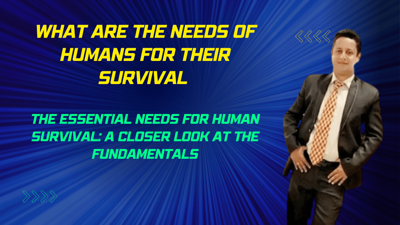 What are the Needs of Humans for their Survival