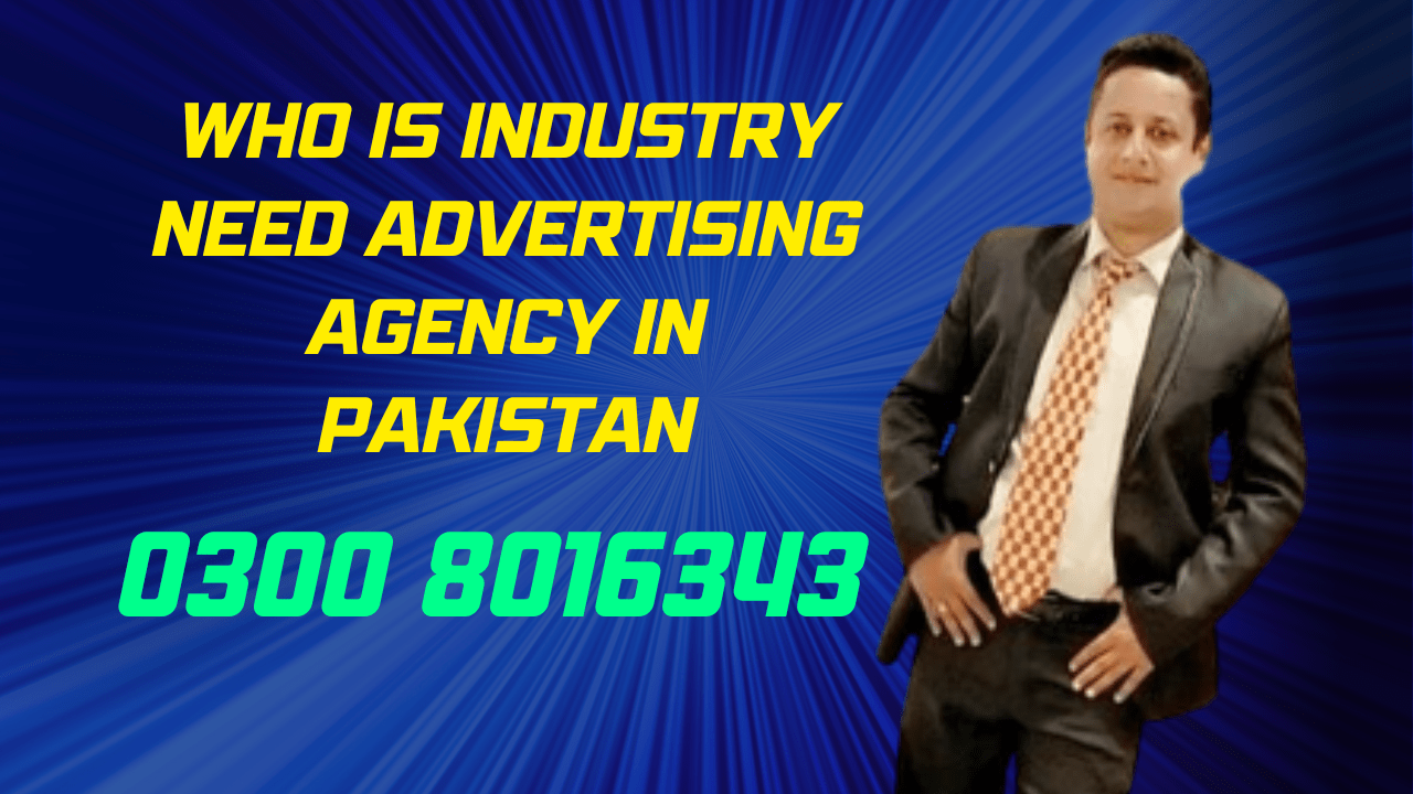 Who is industry need advertising Agency in pakistan